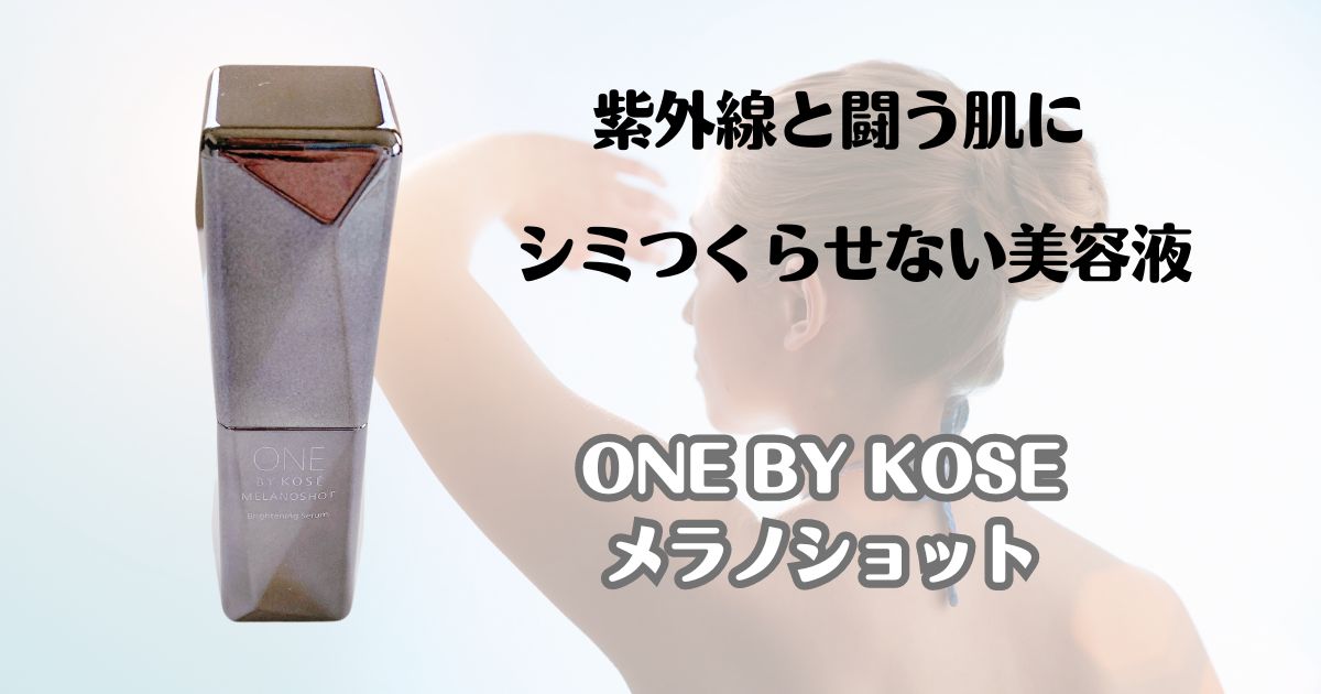 紫外線と闘うお肌に　シミ作らせない美容液　ONE BY KOSE　メラノショット