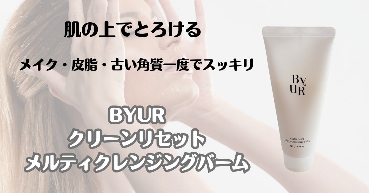 肌の上でとろける　メイク・皮脂・古い角質一度でスッキリ　BYUR　クリーンリセット　メルティクレンジングバーム