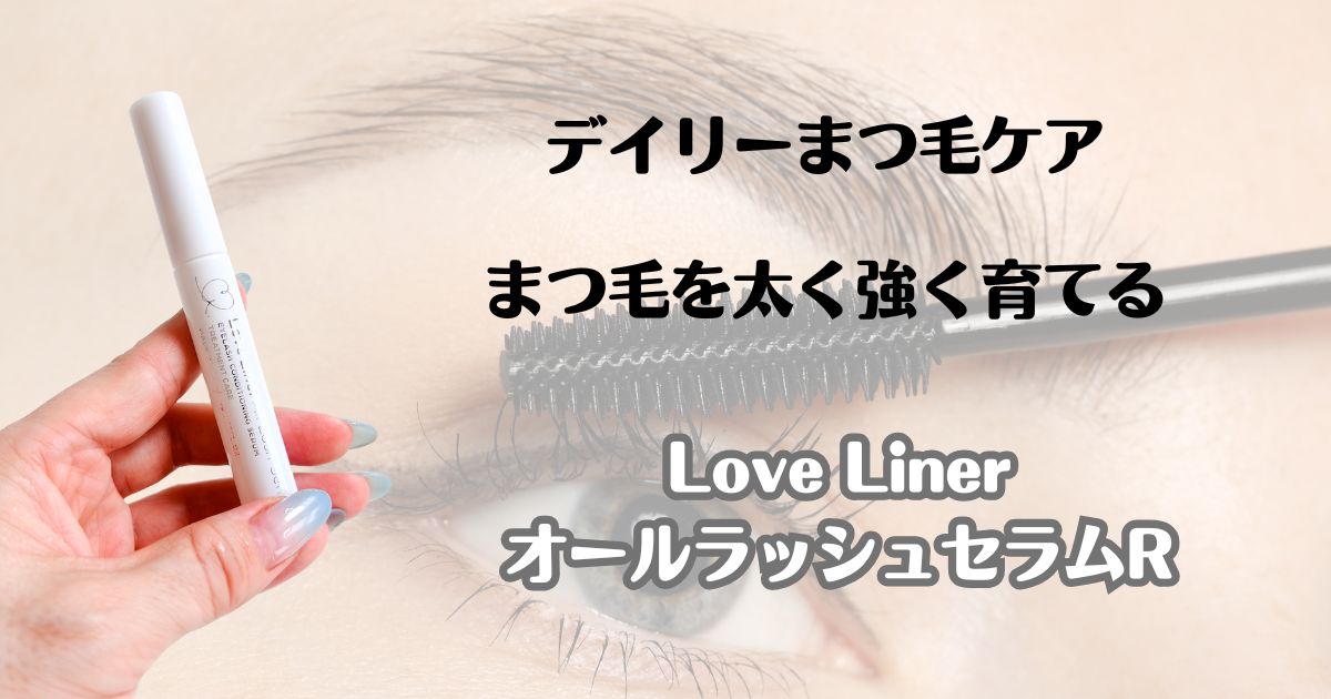 デイリーまつ毛ケア　まつ毛を太くつ用育てる　ラブライナー　オールラッシュセラムR
