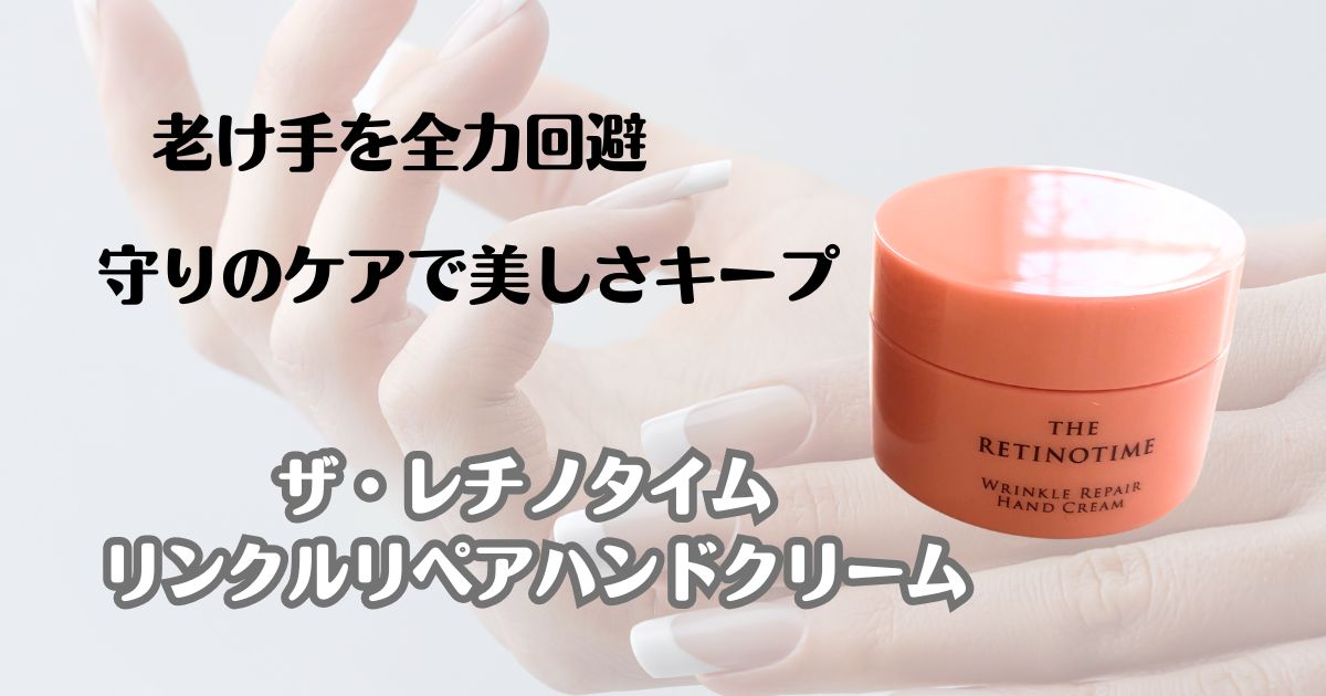 老け手を全力回避　守りケアで美しさキープ　ザ・レチノタイム　リンクルリペアハンドクリーム